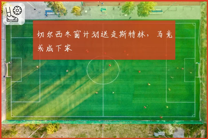切尔西冬窗计划送走斯特林，马竞或成下家