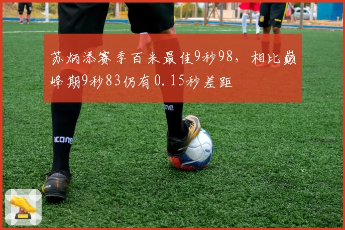 苏炳添赛季百米最佳9秒98，相比巅峰期9秒83仍有0.15秒差距