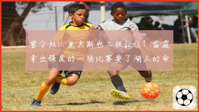 曾令旭:里夫斯也二级拉伤!雷霆拿出强度的一场比赛要了湖人的命