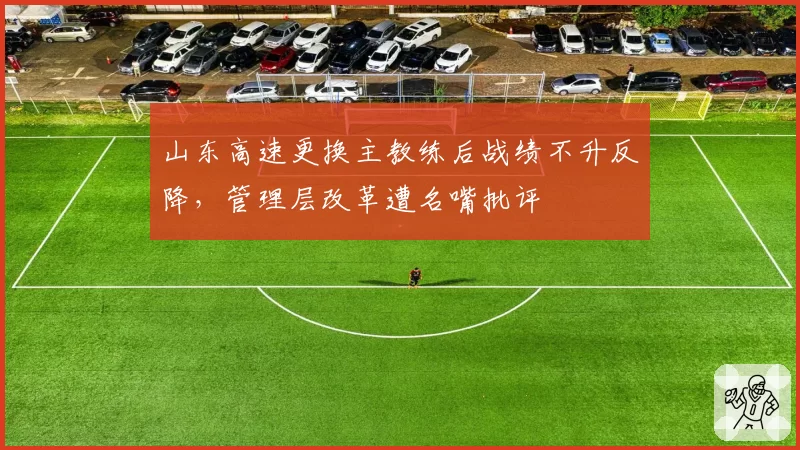 山东高速更换主教练后战绩不升反降，管理层改革遭名嘴批评