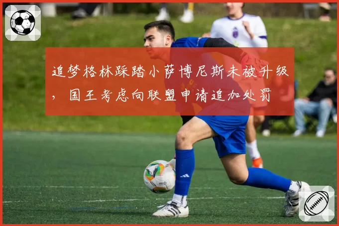 追梦格林踩踏小萨博尼斯未被升级，国王考虑向联盟申请追加处罚