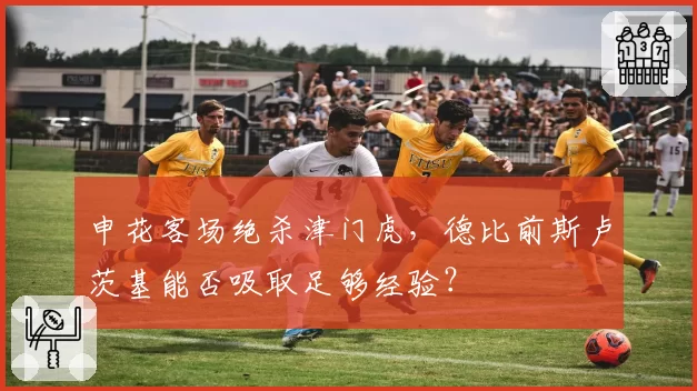 申花客场绝杀津门虎，德比前斯卢茨基能否吸取足够经验？